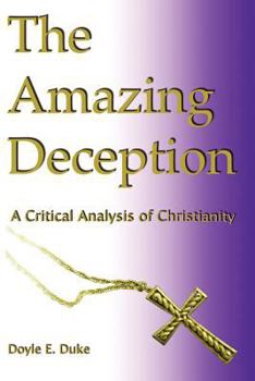 Paperback The Amazing Deception: A Critical Analysis of Christianity Book