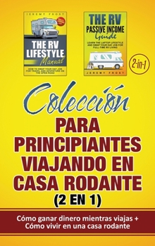 Hardcover Colección para principiantes viajando en casa rodante (2 en 1): Cómo ganar dinero mientras viajas + Cómo vivir en una casa rodante [Spanish] Book