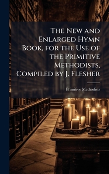 Hardcover The New and Enlarged Hymn Book, for the Use of the Primitive Methodists, Compiled by J. Flesher Book