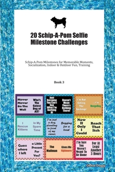 Paperback 20 Schip-A-Pom Selfie Milestone Challenges: Schip-A-Pom Milestones for Memorable Moments, Socialization, Indoor & Outdoor Fun, Training Book 3 Book