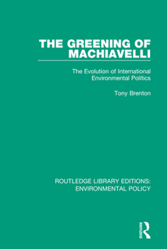 Paperback The Greening of Machiavelli: The Evolution of International Environmental Politics Book