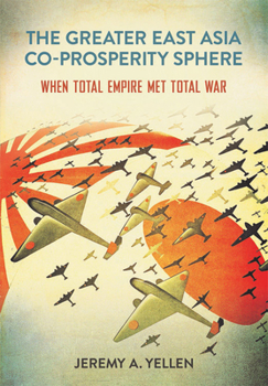 The Greater East Asia Co-Prosperity Sphere: When Total Empire Met Total War - Book  of the Studies of the Weatherhead East Asian Institute, Columbia University