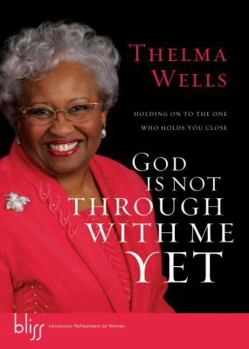 God Is Not Through with Me Yet: Holding On to the One Who Holds You Close