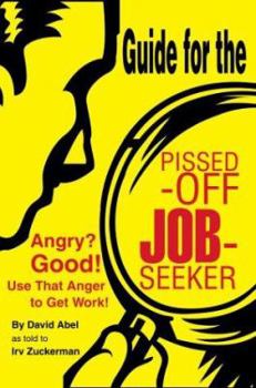 Paperback Guide for the Pissed-Off Job-Seeker: Angry? Good! Use That Anger to Get Work! Book