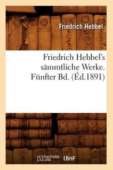 Paperback Friedrich Hebbel's Sämmtliche Werke. Fünfter Bd. (Éd.1891) [French] Book