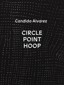 Hardcover Candida Alvarez: Circle, Point, Hoop Book