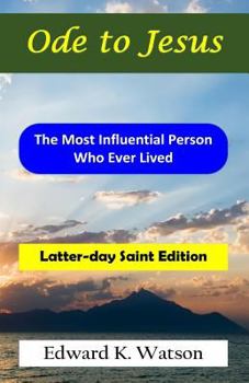 Paperback Ode to Jesus - Latter-day Saint Edition: The Most Influential Person Who Ever Lived (Religious Studies) (Volume 5) Book