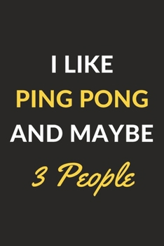 Paperback I Like Ping Pong And Maybe 3 People: Ping Pong Journal Notebook to Write Down Things, Take Notes, Record Plans or Keep Track of Habits (6" x 9" - 120 Book