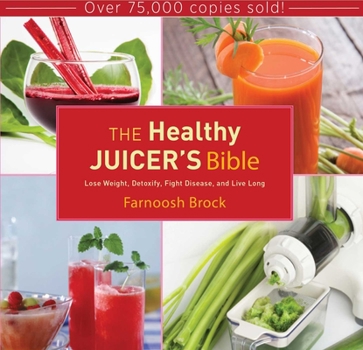 Hardcover The Healthy Juicer's Bible: Lose Weight, Detoxify, Fight Disease, and Live Long Book