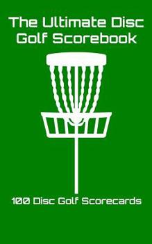 Paperback The Ultimate Disc Golf Scorebook: 100 Disc Golf Scorecards (green) Book