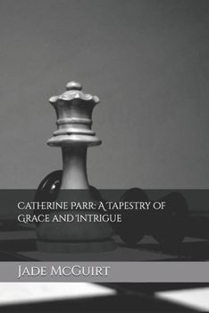 Catherine Parr: A Tapestry of Grace and Intrigue (The story of Six Wives of Henry the 8th told by their Lady-in-Waiting.)