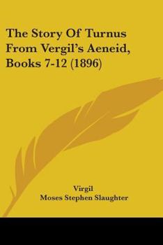 The Story Of Turnus From Vergil's Aeneid, Books 7-12 (1896)
