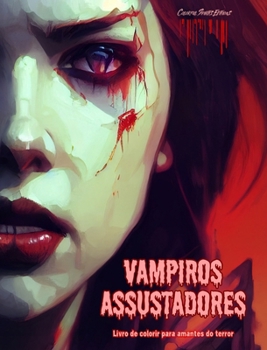 Vampiros assustadores Livro de colorir para amantes do terror Cenas criativas de vampiros para adultos: Uma coleção de designs aterrorizantes para estimular a criatividade (Portuguese Edition)