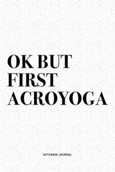 Paperback Ok But First Acroyoga: A 6x9 Inch Notebook Journal Diary With A Bold Text Font Slogan On A Matte Cover and 120 Blank Lined Pages Makes A Grea Book