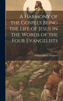 Hardcover A Harmony of the Gospels Being the Life of Jesus in the Words of the Four Evangelists Book