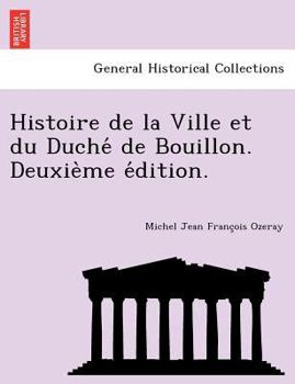 Paperback Histoire de la Ville et du Duché de Bouillon. Deuxième édition. [French] Book
