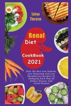 Paperback Renal Diet Cookbook 2021: Only the Best Low Sodium, Low Potassium And Low Phosphorous Recipes To Managing Each Step Of Kidney Disease And Avoid Book