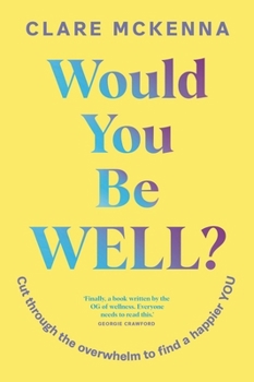 Would You Be Well?: Cut Through the Overwhelm to Find a Happier You