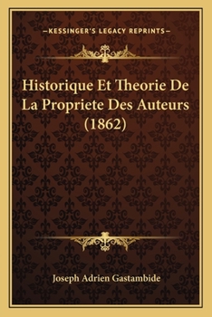 Paperback Historique Et Theorie De La Propriete Des Auteurs (1862) [French] Book