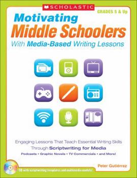 Paperback Motivating Middle Schoolers with Media-Based Writing Lessons: Engaging Lessons That Teach Essential Writing Skills Through Scriptwriting for Media: Po Book