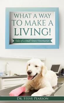 Paperback What a Way to Make a Living: Tales of a Small Town Veterinarian Book