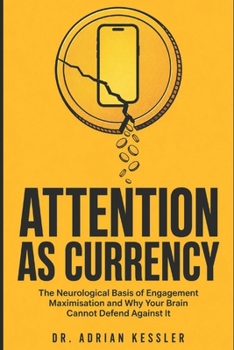 Paperback Attention as Currency: The Neurological Basis of Engagement Maximisation and Why Your Brain Cannot Defend Against It Book