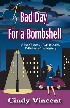Bad Day for a Bombshell : A Tracy Truworth, Apprentice P. I. 1940s Homefront Mystery