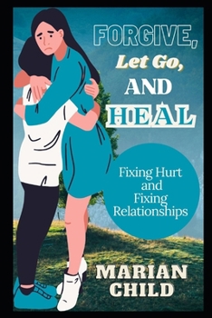 Paperback Forgive, Let Go, and Heal: Fixing Hurt and Fixing Relationships Book