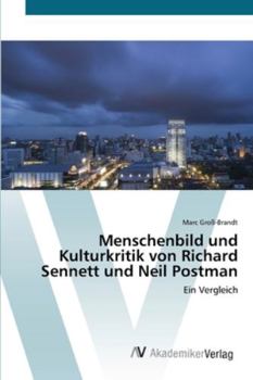 Menschenbild und Kulturkritik von Richard Sennett und Neil Postman: Ein Vergleich