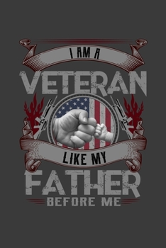 I Am A Veteran Like My Father Before Me: Perfect Gift Notebook For Veteran Dad. Cute Cream Paper 6*9 Inch With 100 Pages Notebook For Writing Daily Routine, Journal and Hand Note