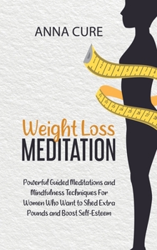 Weight Loss Meditation: Powerful Guided Meditations and Mindfulness Techniques For Women Who Want to Shed Extra Pounds and Boost Self-Esteem