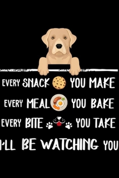 Paperback every snack you make every meal you bake every bite you take I'll be watching you: Labrador Retriever Apparel, Watching You Labrador Retriever Journal Book