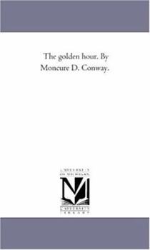 Paperback The Golden Hour. by Moncure D. Conway. Book