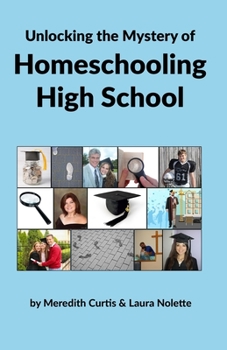 Paperback Unlocking the Mystery of Homeschooling High School Book