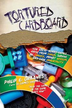 Paperback Tortured Cardboard: How Great Board Games Arise from Chaos, Survive by Chance, Impart Wisdom, and Gain Immortality Book