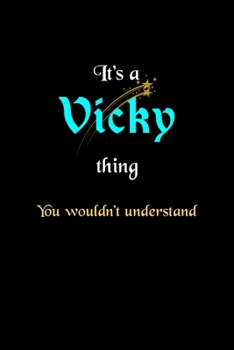 It's A Vicky Thing, You Wouldn't Understand: Personalized Notebook Journal With Name Blank Lined Customized Diary Logbook Gifts
