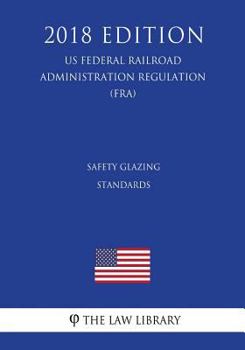 Paperback Safety Glazing Standards (US Federal Railroad Administration Regulation) (FRA) (2018 Edition) Book