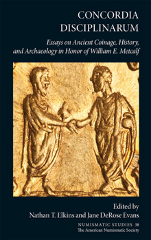 Concordia Disciplinarum: Essays on Ancient Coinage, History, and Archaeology in Honor of William E. Metcalf