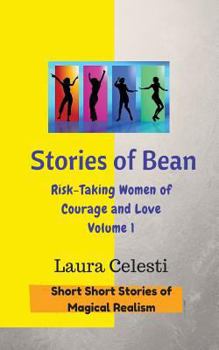 Stories of Bean: Risk Taking Women of Courage and Love: Short Short Stories of Magical Realism