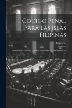 Paperback Codigo Penal Para Las Islas Filipinas: Profusamente Anotado Con El Extracto De Aquellas Sentencias ...... [Spanish] Book