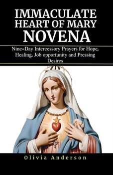 Paperback Immaculate Heart of Mary Novena: Nine-Day Intercessory Prayers for Hope, Healing, Job opportunity and Pressing Desires Book