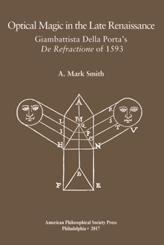 Hardcover Optical Magic in the Late Renaissance: Giambattista Della Porta's de Refractione of 1593, Transactions, American Philosophical Society (Vol. 107, Part Book