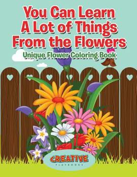 Paperback You Can Learn A Lot of Things From the Flowers: Unique Flower Coloring Book