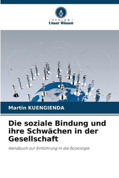 Die soziale Bindung und ihre Schwächen in der Gesellschaft: Handbuch zur Einführung in die Soziologie (German Edition)