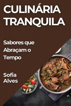 Culinária Tranquila: Sabores que Abraçam o Tempo (Portuguese Edition)