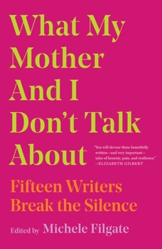 Hardcover What My Mother and I Don't Talk about: Fifteen Writers Break the Silence Book