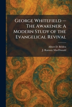 George Whitefield â " The Awakener: A Modern Study of the Evangelical Revival