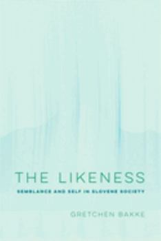 The Likeness: Semblance and Self in Slovene Society - Book  of the Ethnographic Studies in Subjectivity