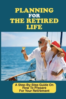 Paperback Planning For The Retired Life: A Step-By-Step Guide On How To Prepare For Your Retirement: Self Employed Retirement Plans Book