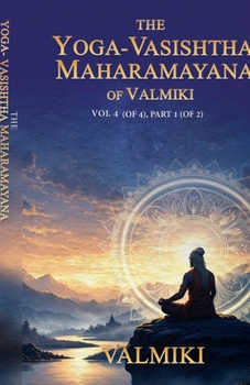 The Yoga-Vasishtha Maharamayana of Valmiki Vol 4 (of 4), Part 1